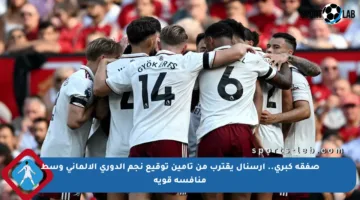 صفقة كبرى.. أرسنال يقترب من تأمين توقيع نجم الدوري الألماني وسط منافسة قوية